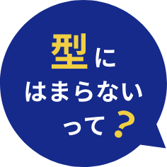 型にはまらないって？